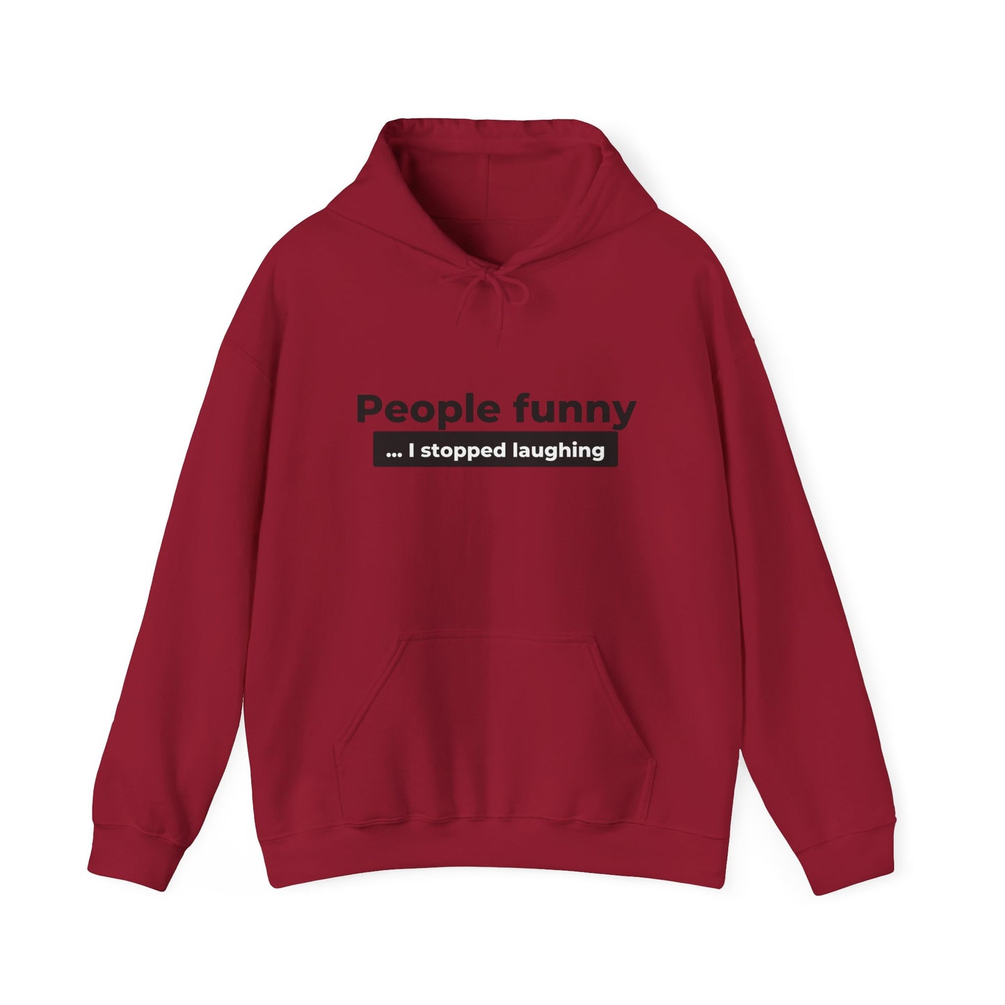"People funny ... I stopped laughing" Hoodie