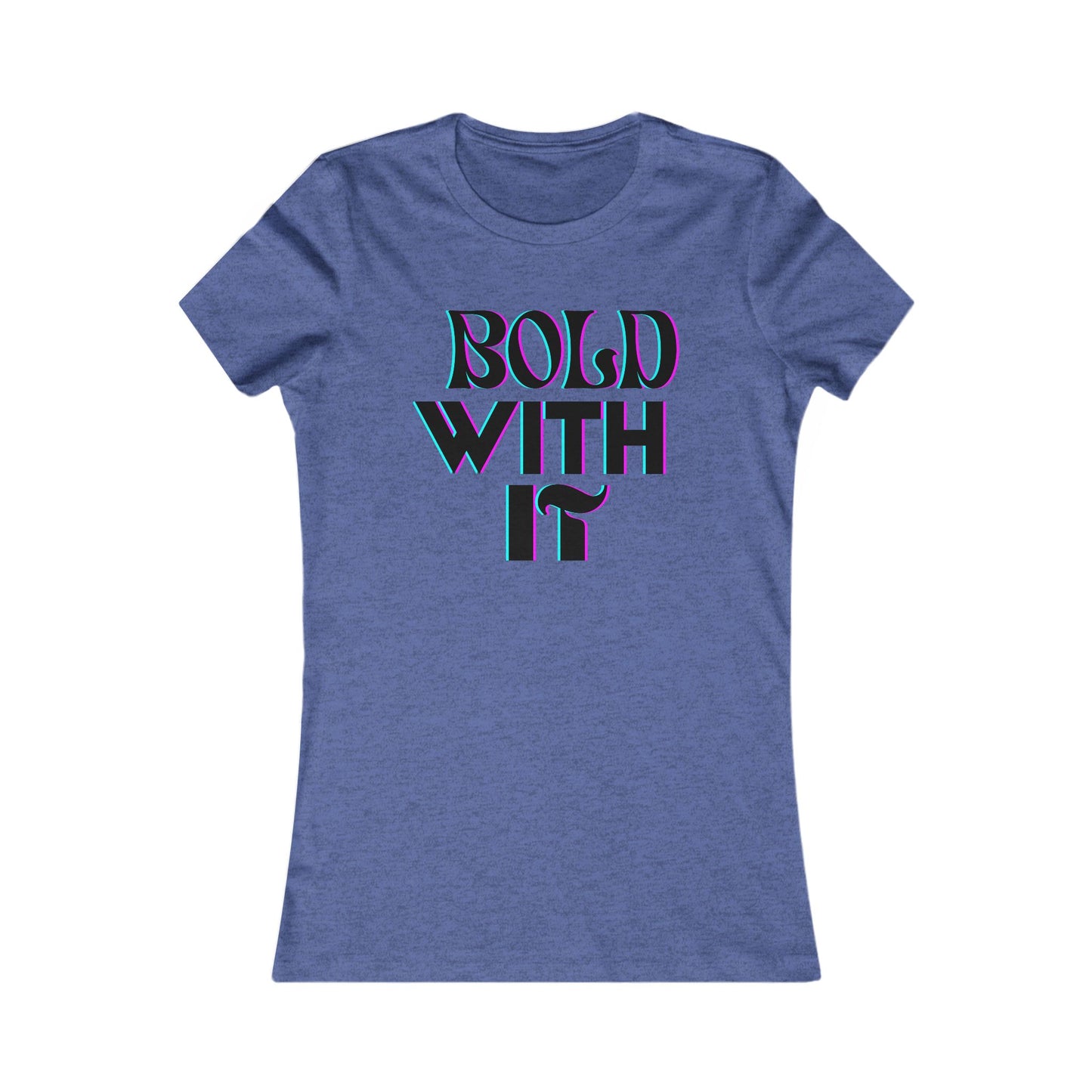 "Bold with it" - Women's Favorite Tee