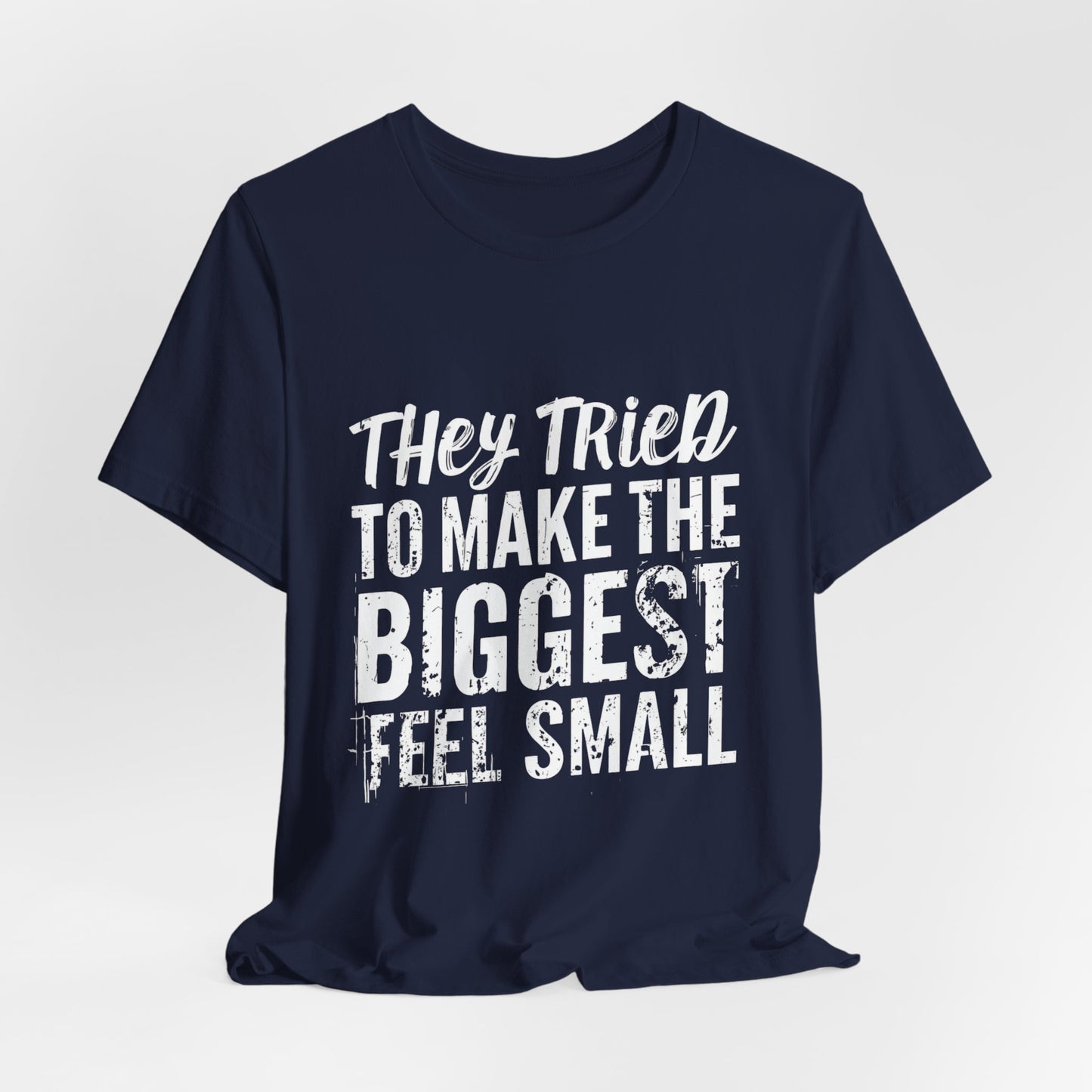 They Tried To Make The BIGGEST Feel Small T-Shirt