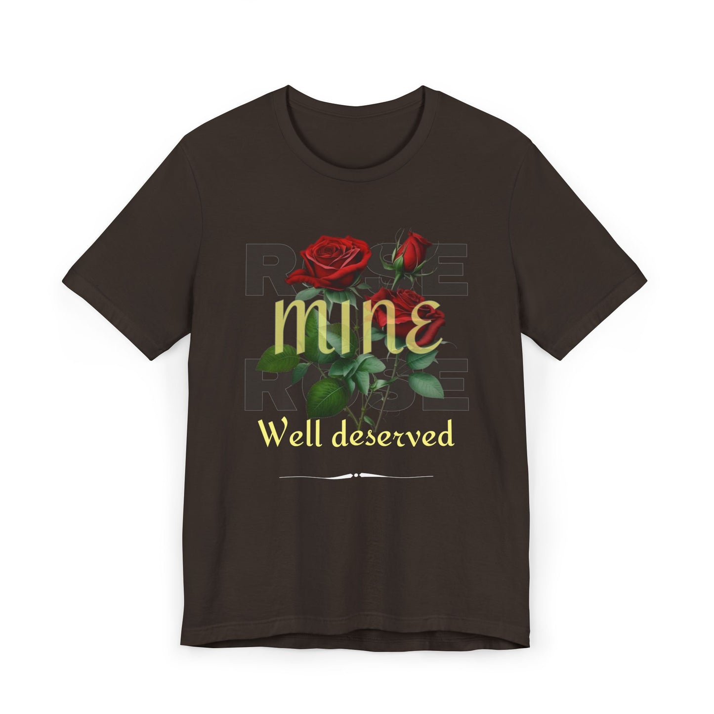 Roses Well Deserved... Mine Tee