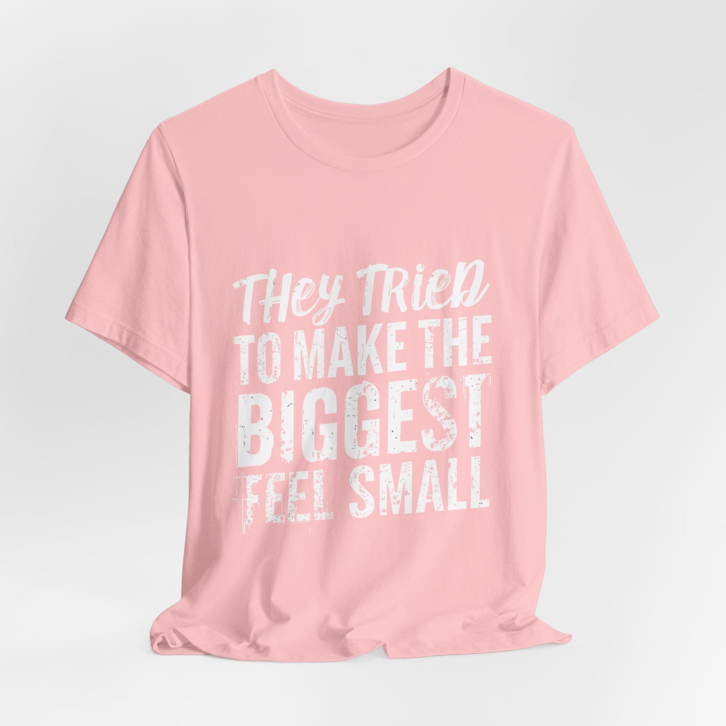 They Tried To Make The BIGGEST Feel Small T-Shirt