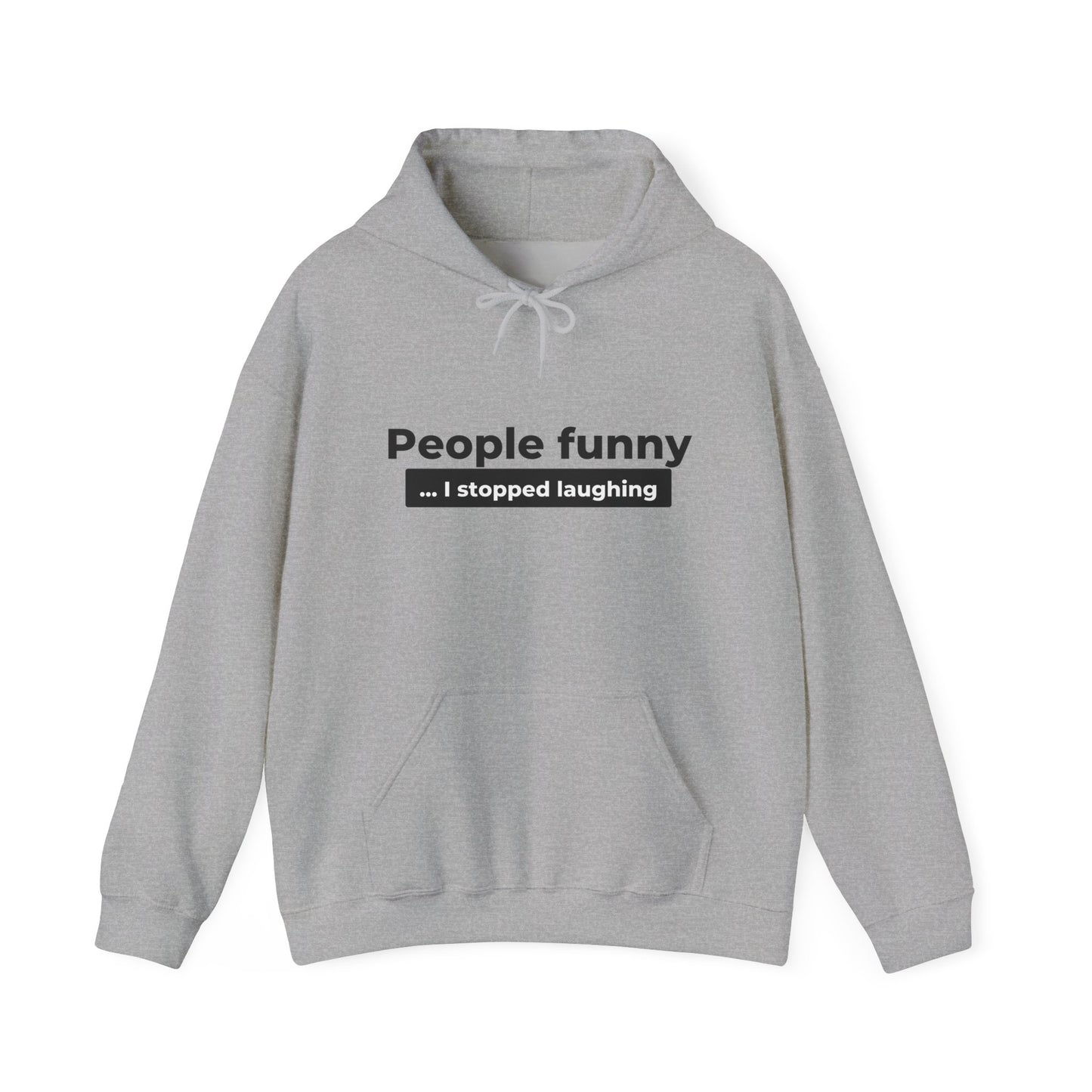 "People funny ... I stopped laughing" Hoodie