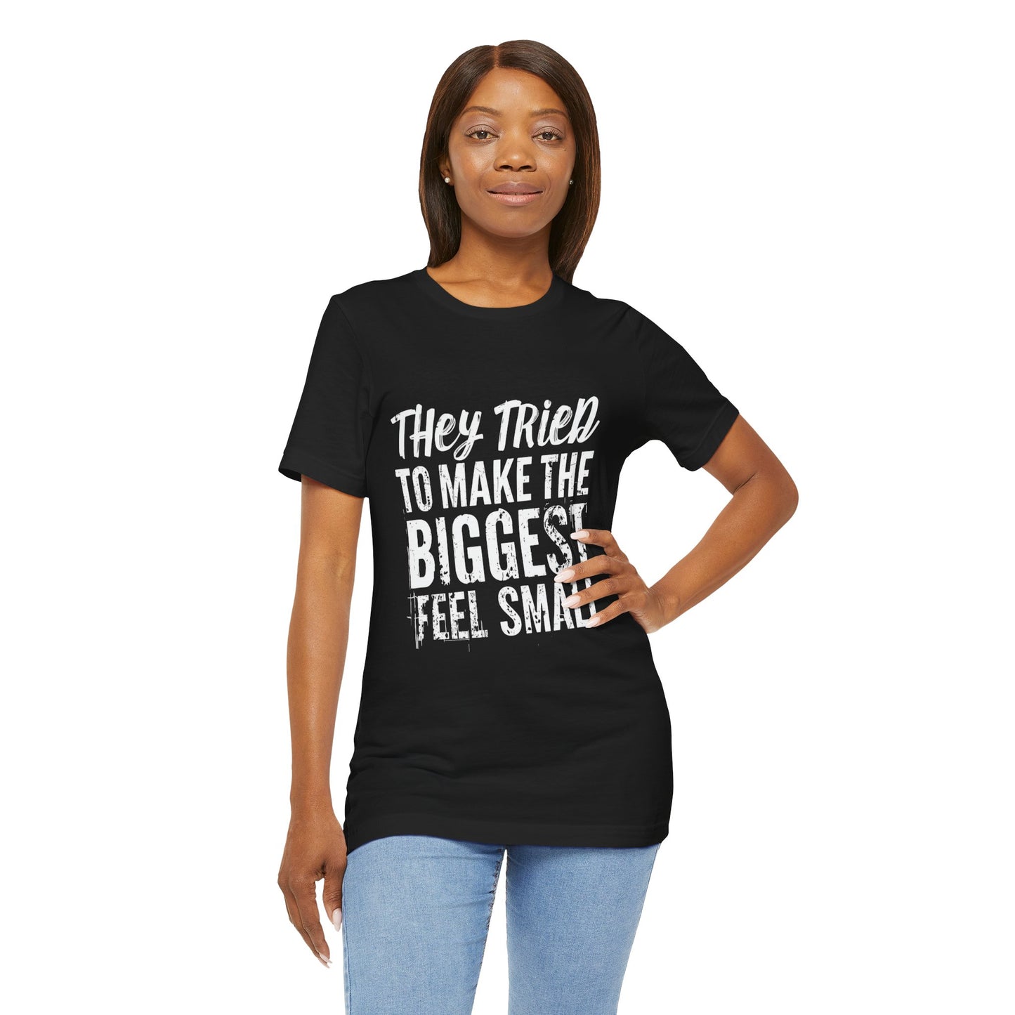 They Tried To Make The BIGGEST Feel Small T-Shirt