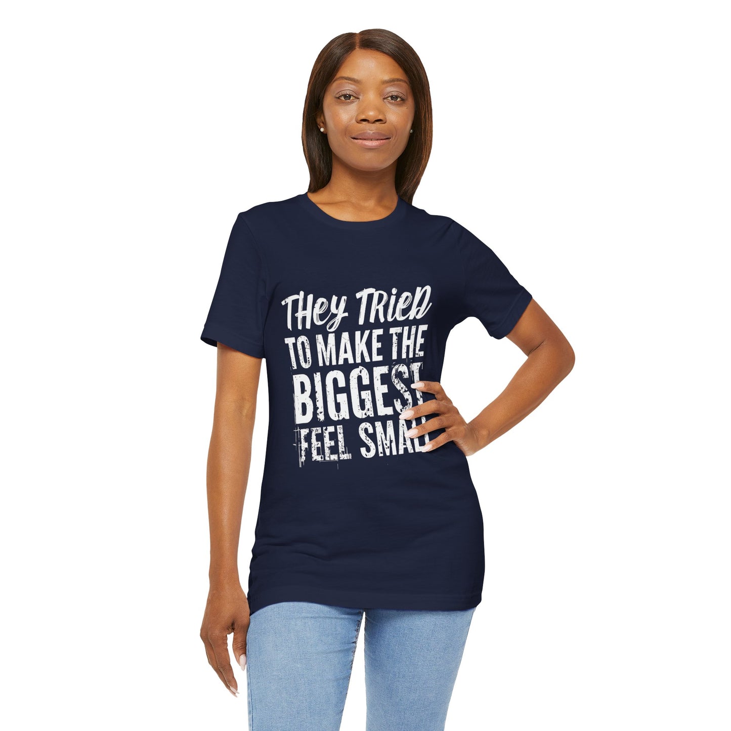 They Tried To Make The BIGGEST Feel Small T-Shirt