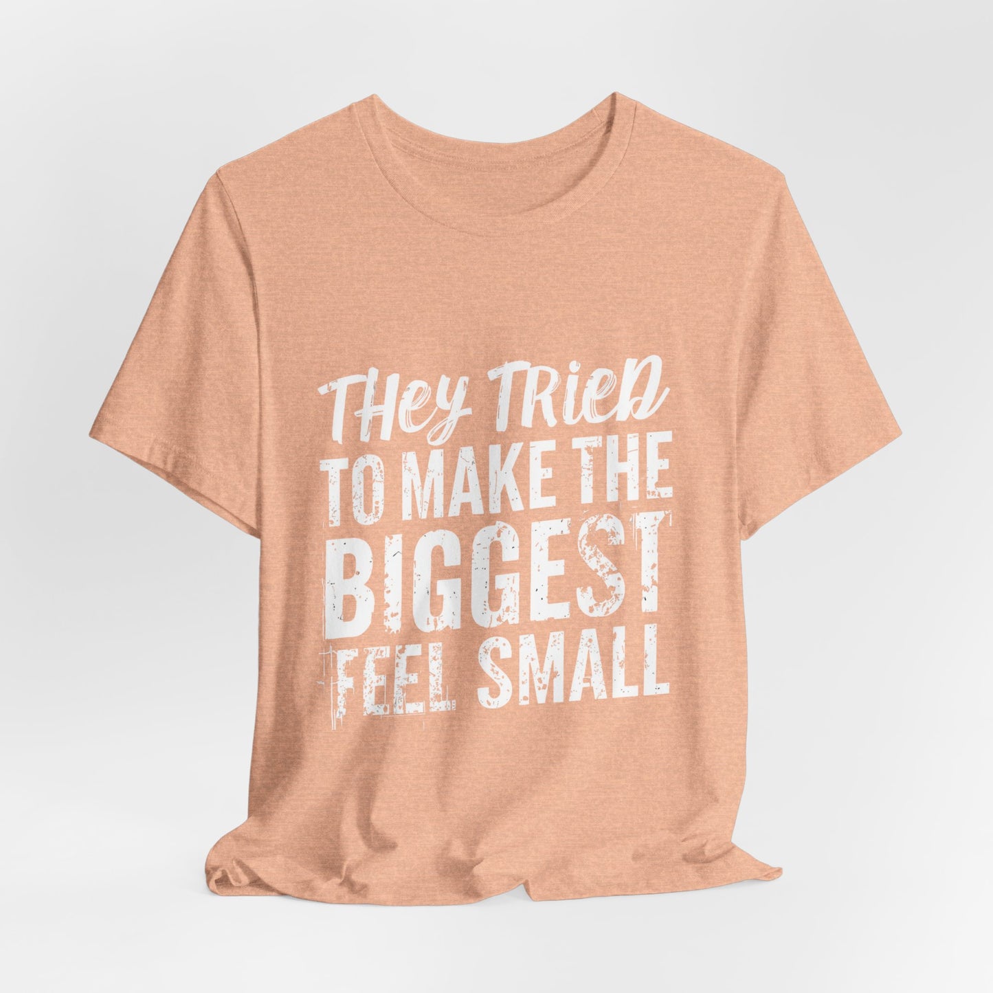 They Tried To Make The BIGGEST Feel Small T-Shirt