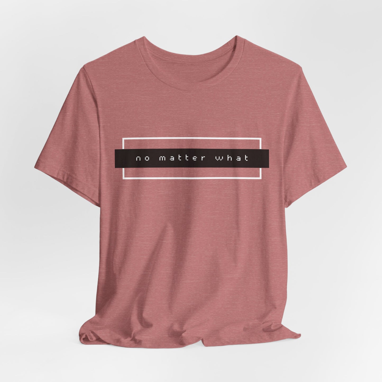 No Matter What T-Shirt
