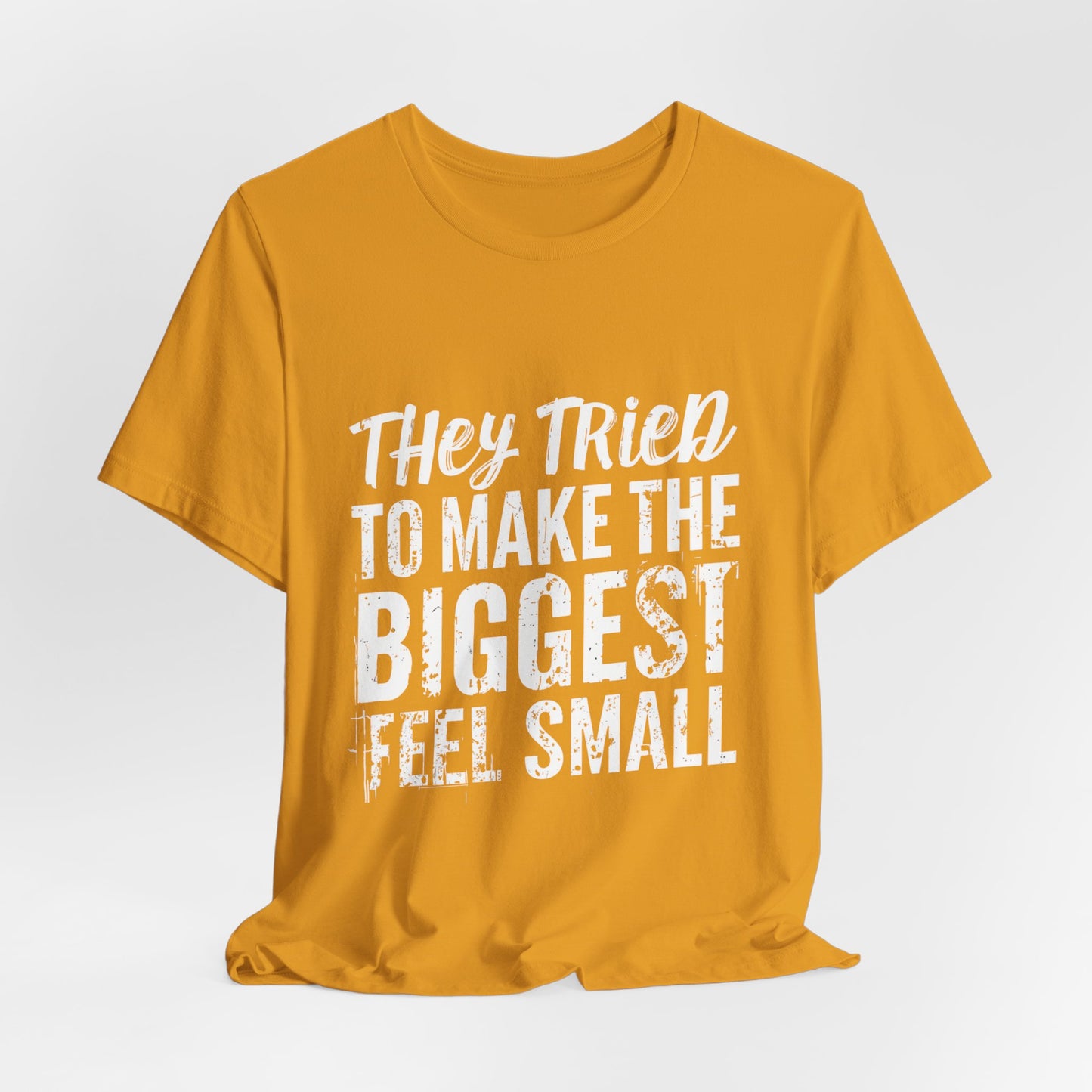 They Tried To Make The BIGGEST Feel Small T-Shirt