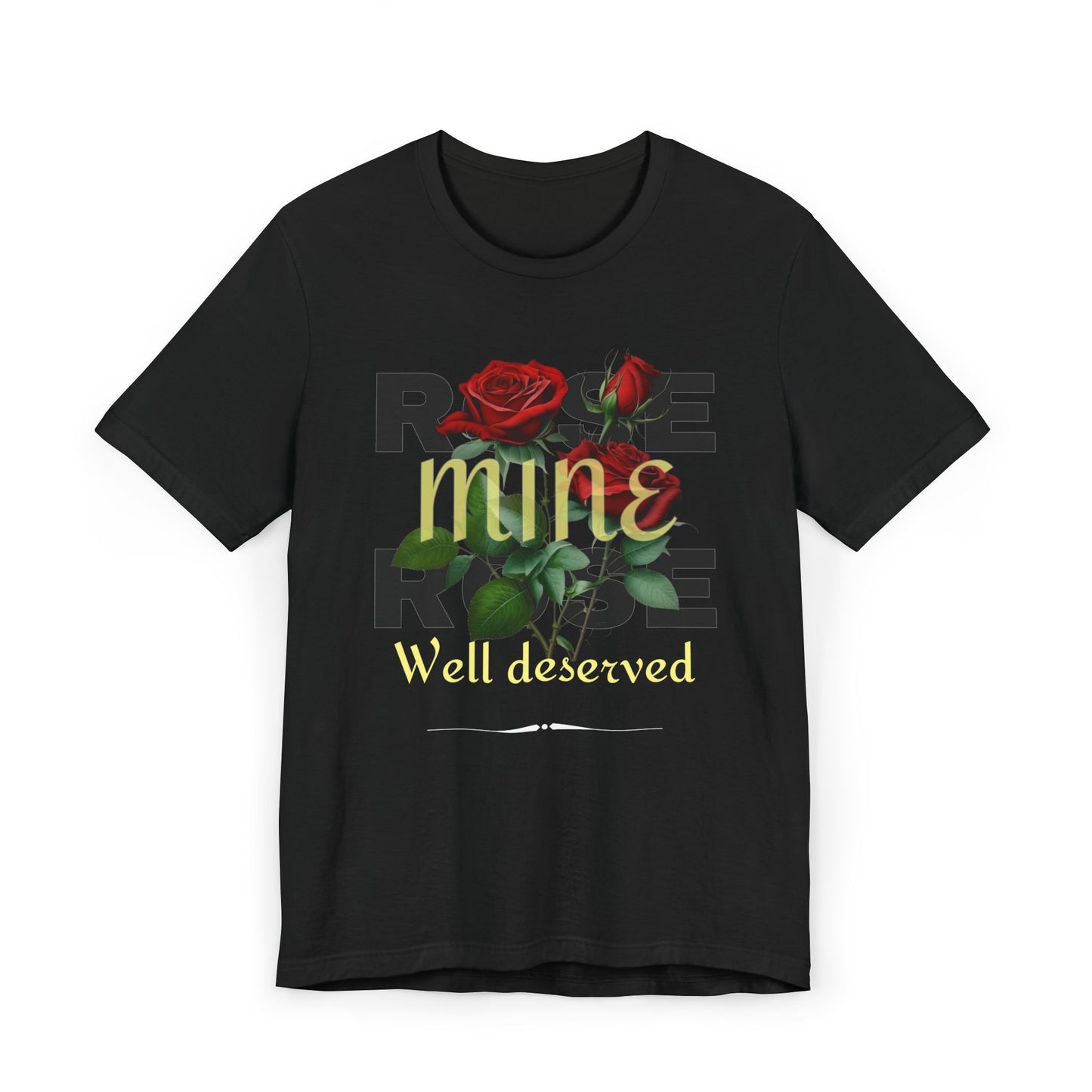 Roses Well Deserved... Mine Tee
