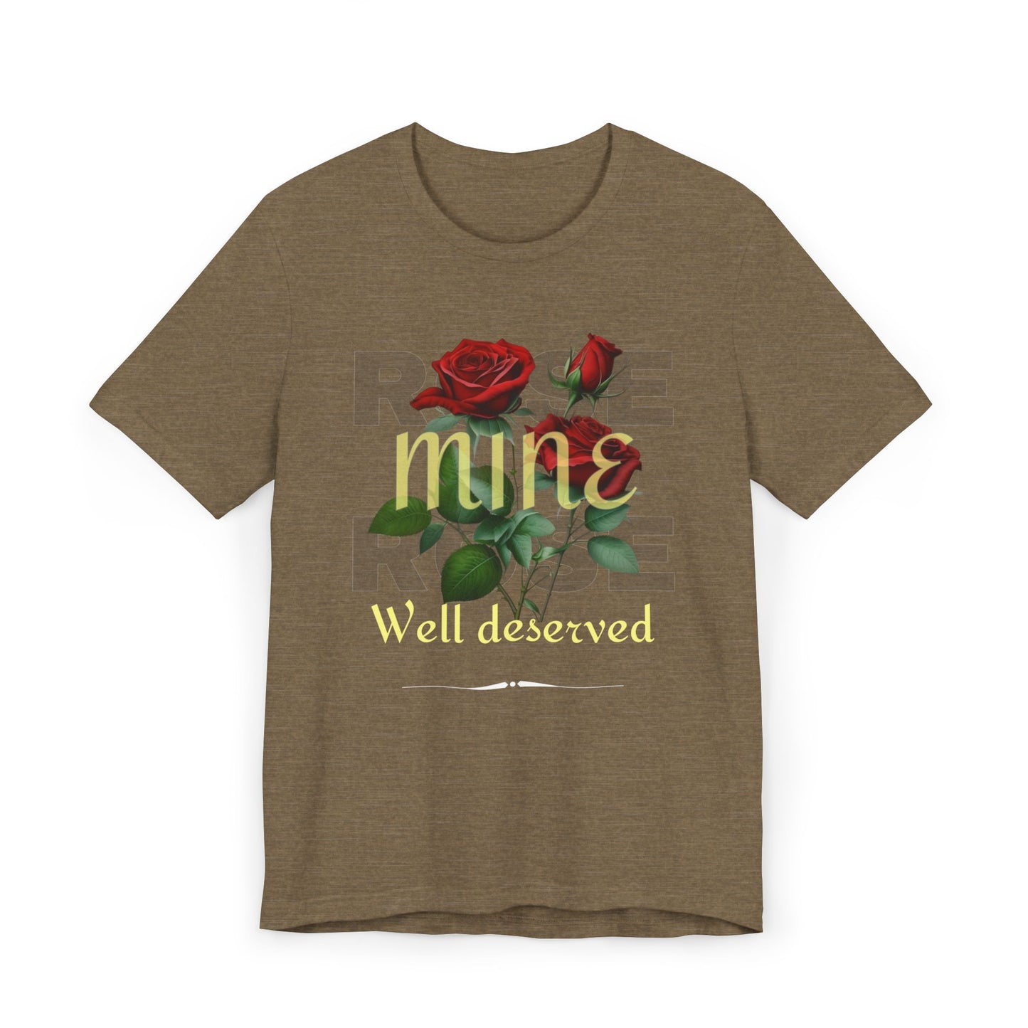Roses Well Deserved... Mine Tee