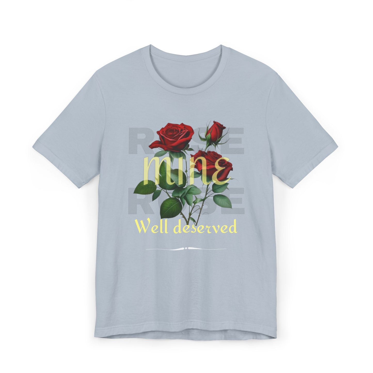 Roses Well Deserved... Mine Tee