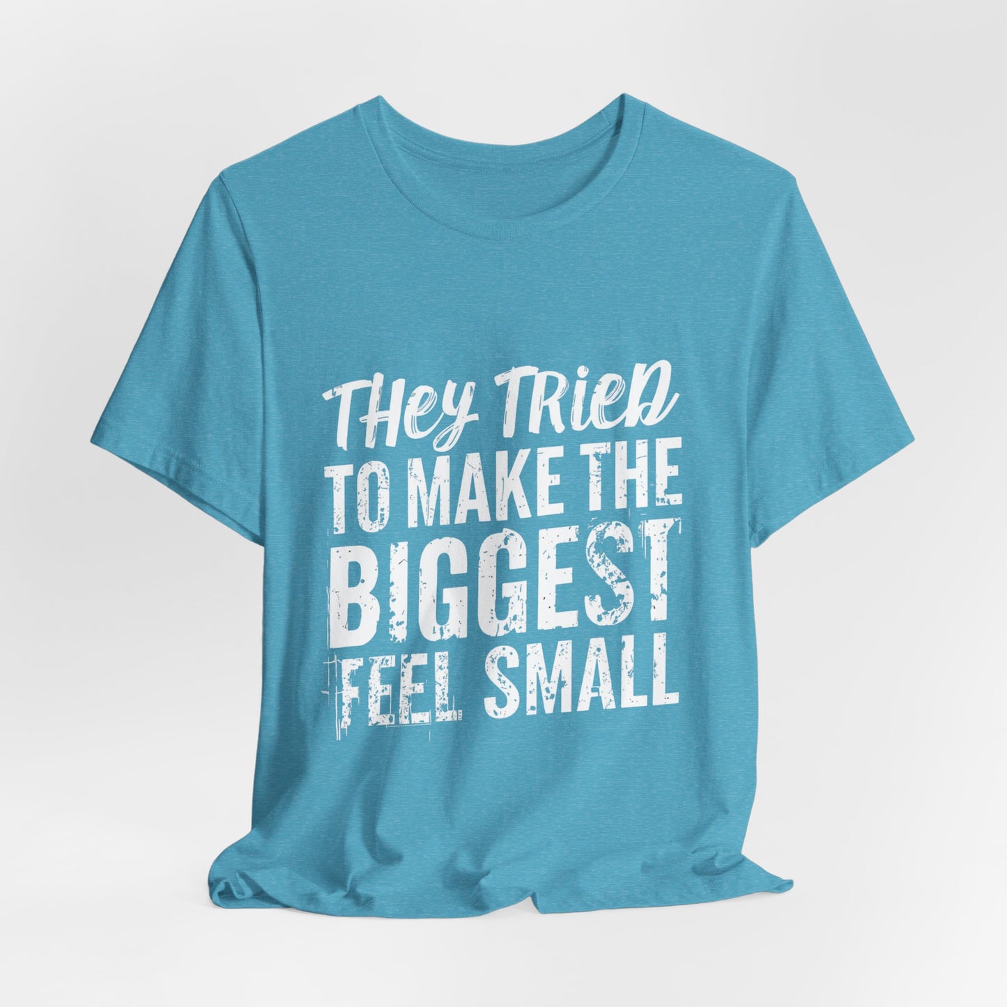 They Tried To Make The BIGGEST Feel Small T-Shirt