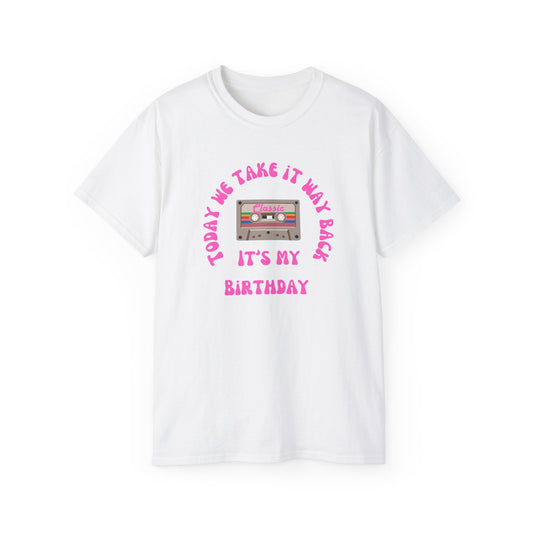 Today We Take It Way Back... It's My Birthday T-Shirt