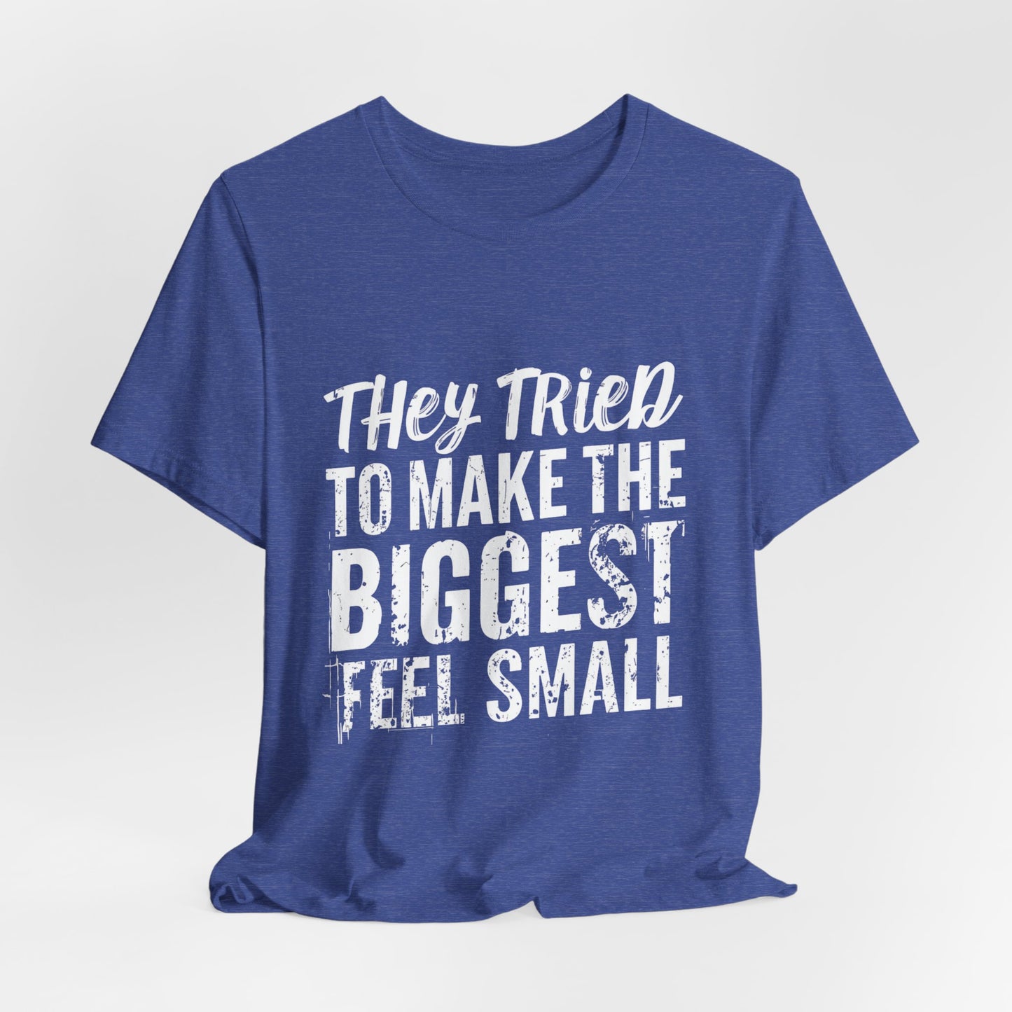 They Tried To Make The BIGGEST Feel Small T-Shirt