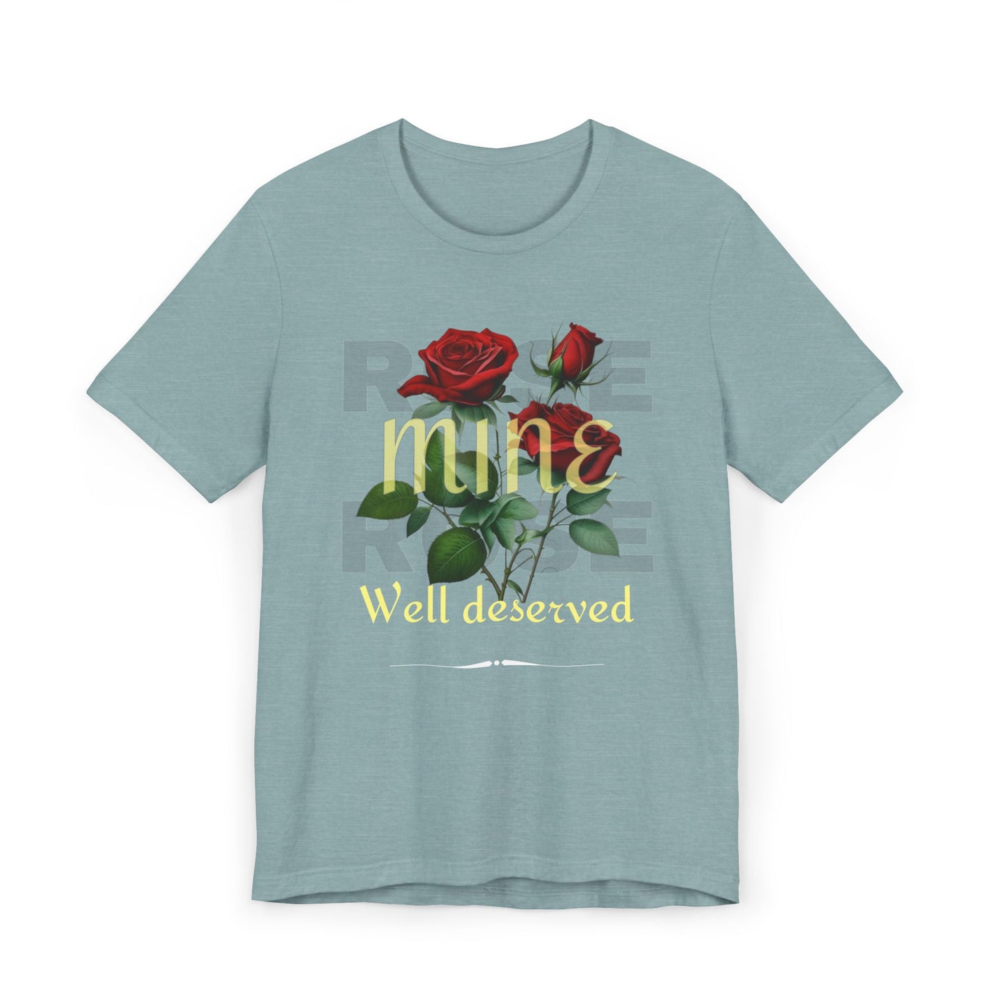 Roses Well Deserved... Mine Tee