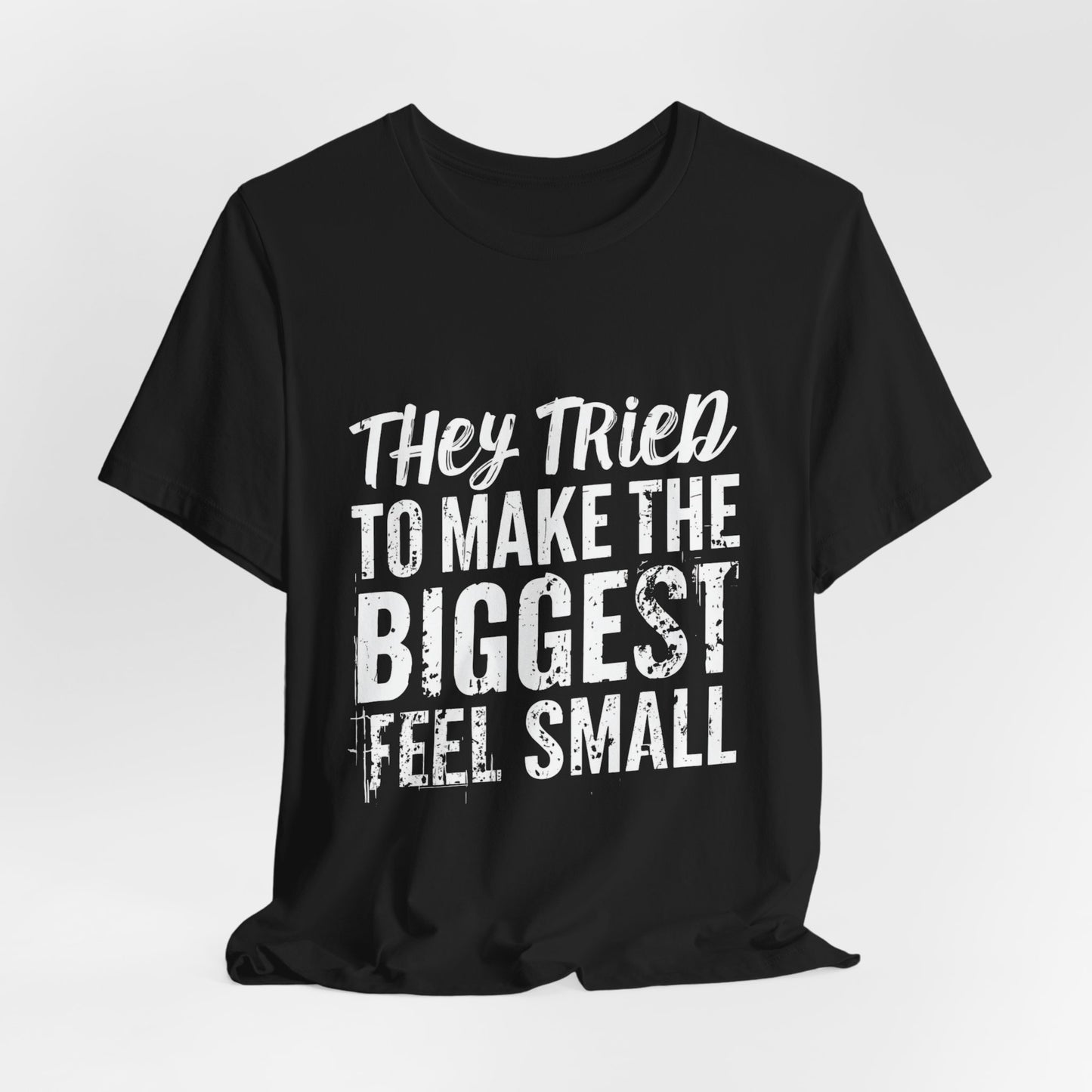 They Tried To Make The BIGGEST Feel Small T-Shirt