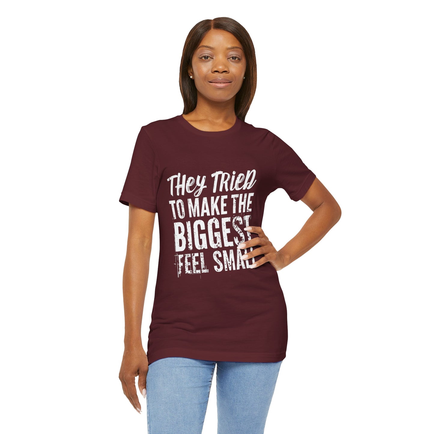 They Tried To Make The BIGGEST Feel Small T-Shirt