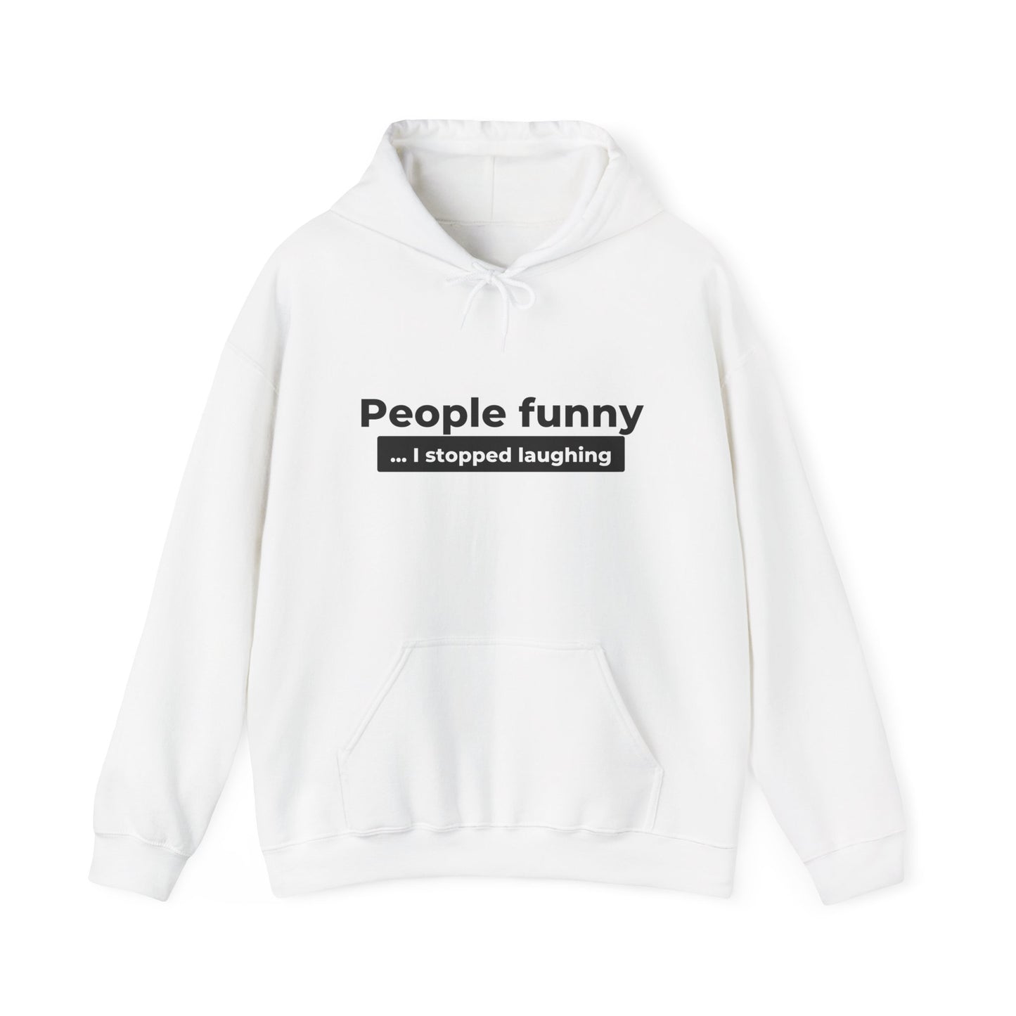 "People funny ... I stopped laughing" Hoodie