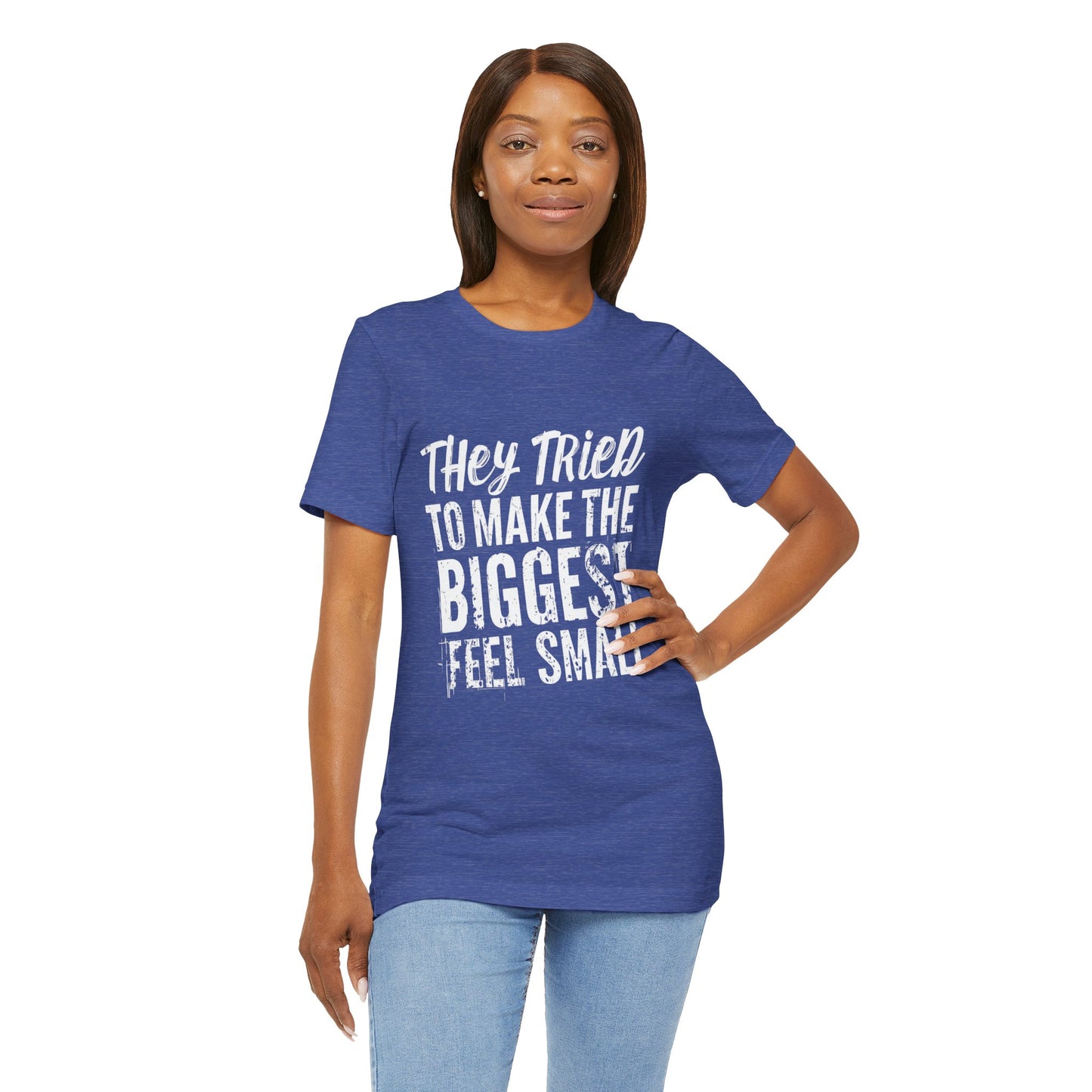 They Tried To Make The BIGGEST Feel Small T-Shirt