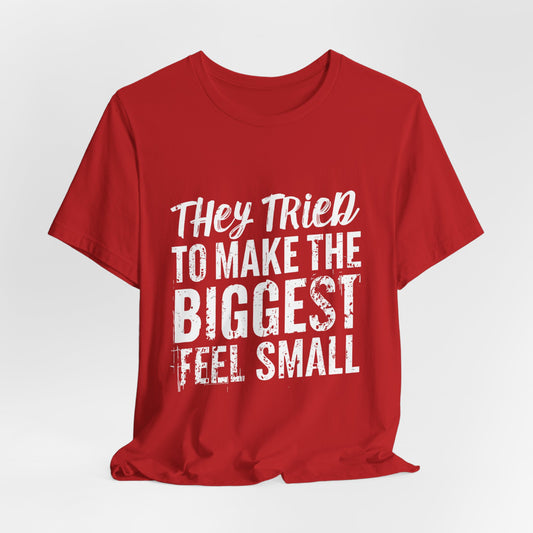 They Tried To Make The BIGGEST Feel Small T-Shirt