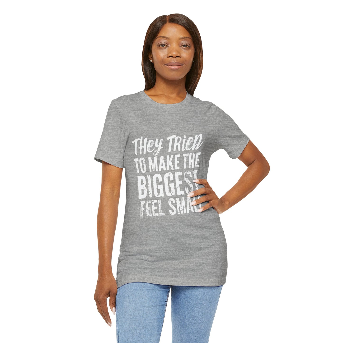 They Tried To Make The BIGGEST Feel Small T-Shirt