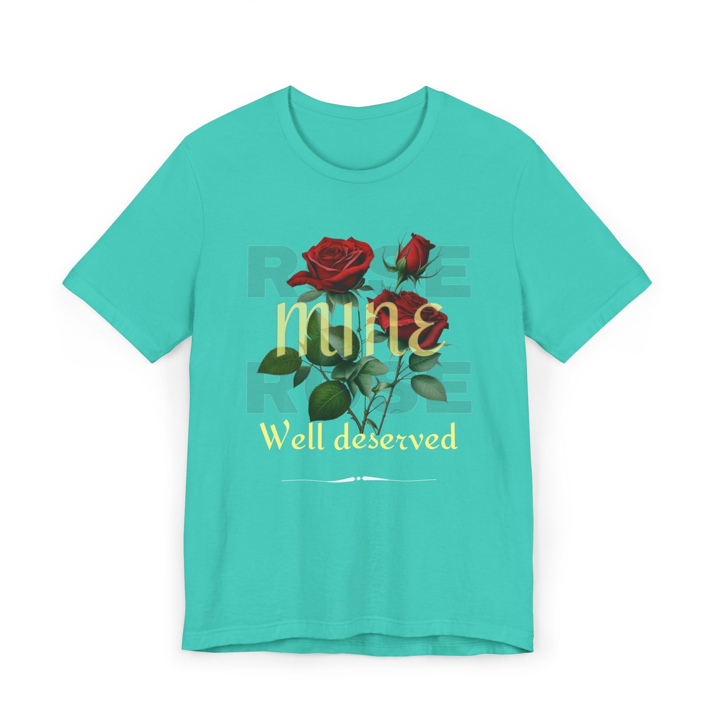 Roses Well Deserved... Mine Tee
