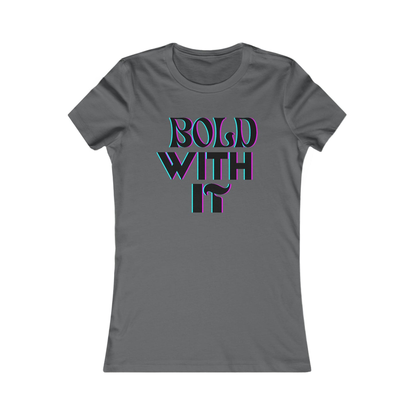 "Bold with it" - Women's Favorite Tee