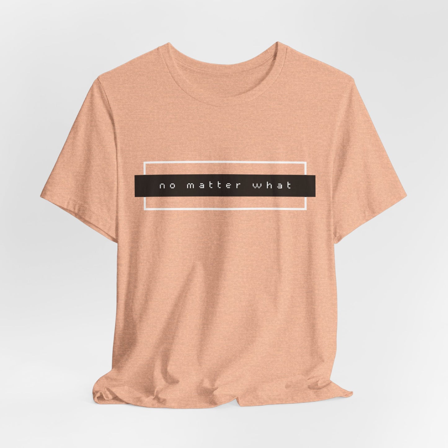 No Matter What T-Shirt