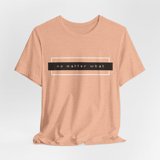 No Matter What T-Shirt