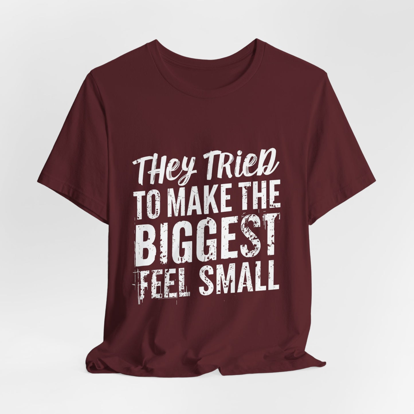 They Tried To Make The BIGGEST Feel Small T-Shirt