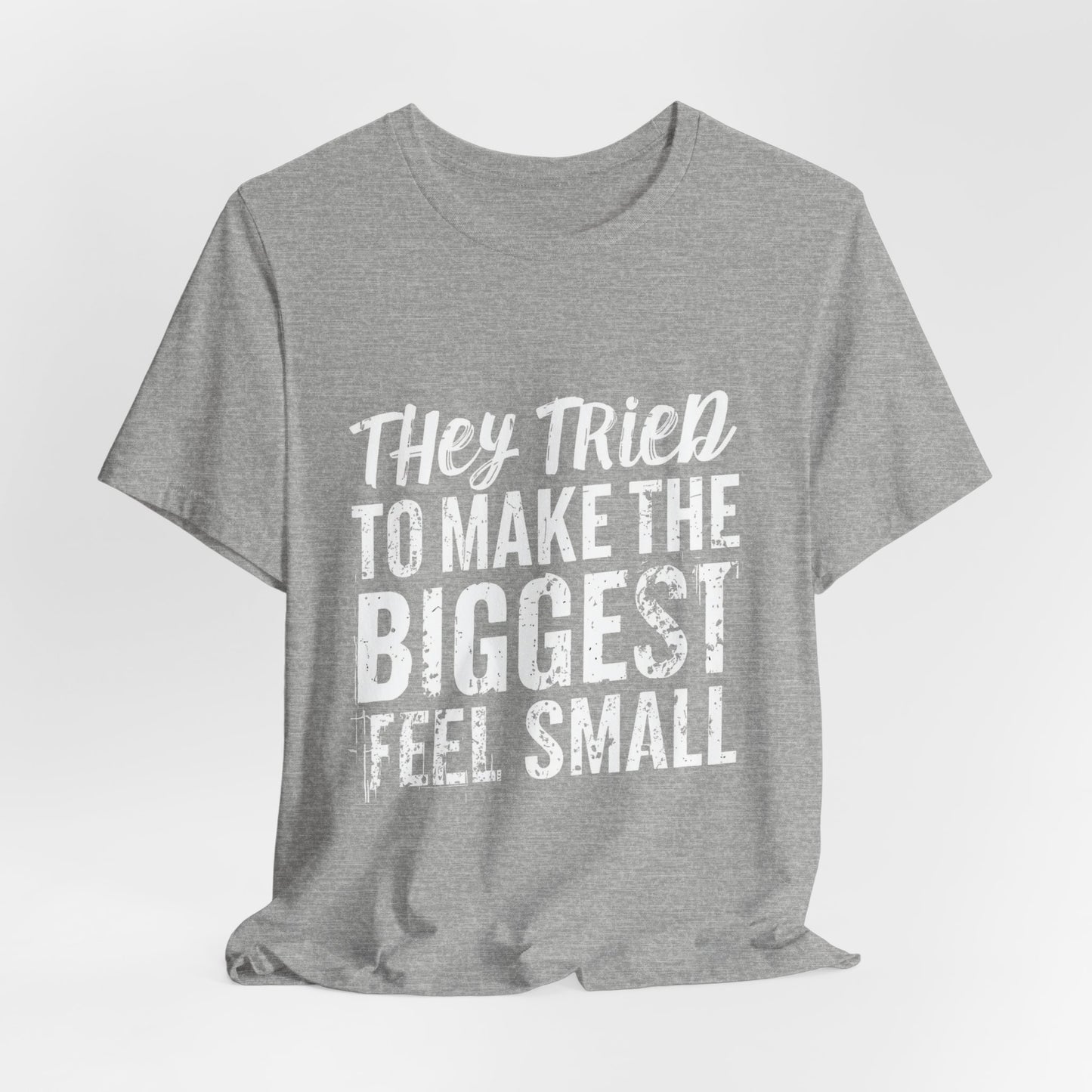 They Tried To Make The BIGGEST Feel Small T-Shirt